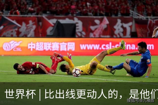 世界杯 | 比出线更动人的，是他们眼里的光