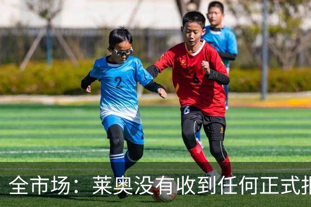 全市场：莱奥没有收到任何正式报价，他态度缓和可能留在米兰