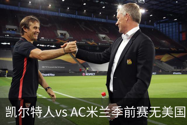 凯尔特人vs AC米兰季前赛无美国电视直播，仅可通过CelticPlayer观看，开球时间公布