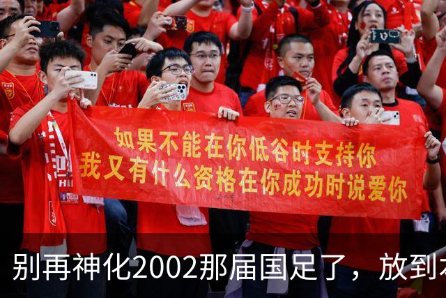 别再神化2002那届国足了，放到本届世预赛，他们一样出不了线