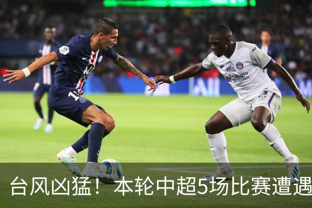 台风凶猛！本轮中超5场比赛遭遇延期 京沪大战在内