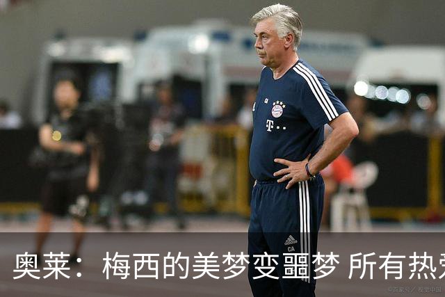 奥莱：梅西的美梦变噩梦 所有热爱足球的人都遭打击