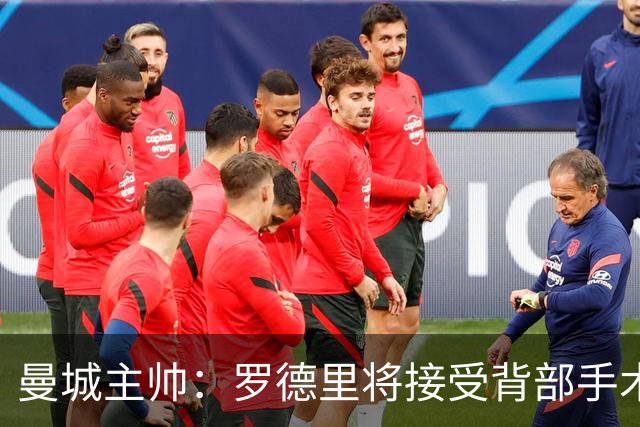 曼城主帅：罗德里将接受背部手术 具体复出时间待定