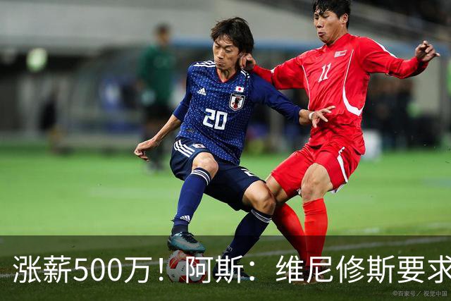 涨薪500万！阿斯：维尼修斯要求税后2000万欧年薪 首选与皇马续约