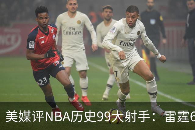 美媒评NBA历史99大射手：雷霆6人上榜，从怪异投手到无解杀招都在