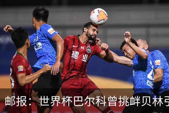 邮报：世界杯巴尔科曾挑衅贝林引冲突，蓝军新援需用表现说话