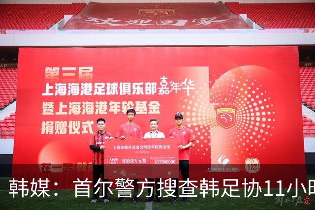 韩媒：首尔警方搜查韩足协11小时22分钟，获取了大量高强度物证
