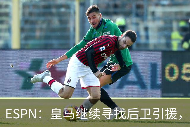 ESPN：皇马继续寻找后卫引援，因卡皮耶、鲁本·迪亚斯是目标