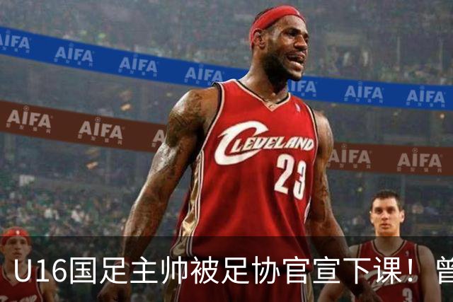 U16国足主帅被足协官宣下课！曾带队战胜韩国，引发热议